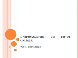 LARMONIZZAZIONE CONTABILI 1 Claudio Sciancalepore DEI SISTEMI LA