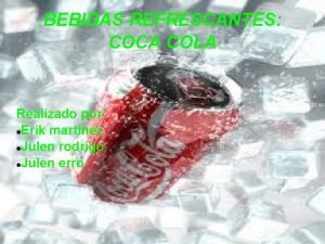 BEBIDAS REFRESCANTES COCA COLA Realizado por Erik martinez