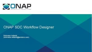 ONAP SDC Workflow Designer Srinivasa Vellanki srinivasa vellankiamdocs