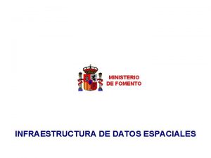 MINISTERIO DE FOMENTO INFRAESTRUCTURA DE DATOS ESPACIALES INFRAESTRUCTURA