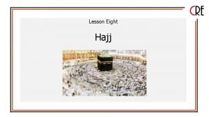 Lesson Eight Hajj Learning Objective To understand the