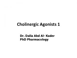 Cholinergic Agonists 1 Dr Dalia Abd Al Kader