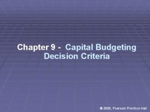 Chapter 9 Capital Budgeting Decision Criteria 2005 Pearson