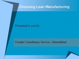 Choosing Lean Manufacturing Presented to you by Vrunda