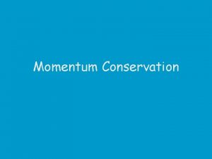 Momentum Conservation Conservation of Linear Momentum The net
