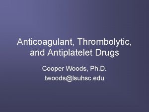 Anticoagulant Thrombolytic and Antiplatelet Drugs Cooper Woods Ph