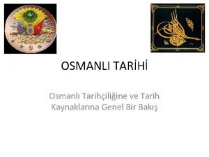OSMANLI TARH Osmanl Tarihiliine ve Tarih Kaynaklarna Genel