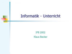 Informatik Unterricht IFB 2002 Klaus Becker 2 Informatik