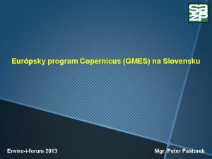 Eurpsky program Copernicus GMES na Slovensku Enviroiforum 2013