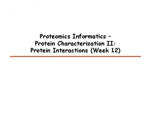 Proteomics Informatics Protein Characterization II Protein Interactions Week