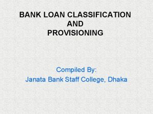 BANK LOAN CLASSIFICATION AND PROVISIONING Compiled By Janata