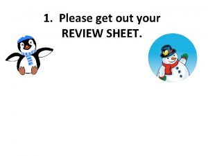 1 Please get out your REVIEW SHEET 1