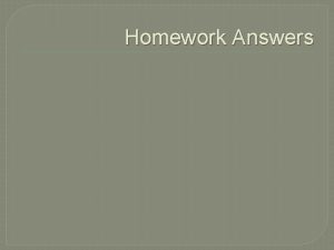 Homework Answers QUIZ TIME After you finish work