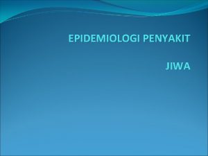 EPIDEMIOLOGI PENYAKIT JIWA Kesehatan Jiwa di Indonesia Sejak
