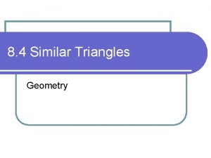 8 4 Similar Triangles Geometry ObjectivesAssignment Identify similar