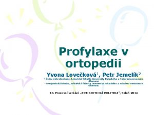 Profylaxe v ortopedii Yvona Lovekov 1 Petr Jemelk