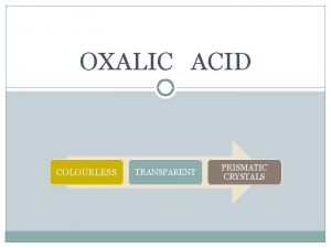 OXALIC ACID COLOURLESS TRANSPARENT PRISMATIC CRYSTALS ACTION LOCAL