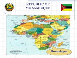 REPUBLIC OF MOZAMBIQUE Mozambique 1 Republic of Mozambique