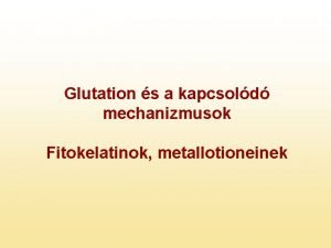 Glutation s a kapcsold mechanizmusok Fitokelatinok metallotioneinek A