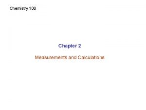 Chemistry 100 Chapter 2 Measurements and Calculations Measurements