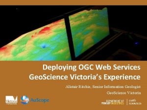 Deploying OGC Web Services Geo Science Victorias Experience