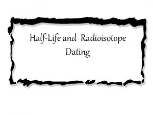 HalfLife and Radioisotope Dating Rate of Decay The