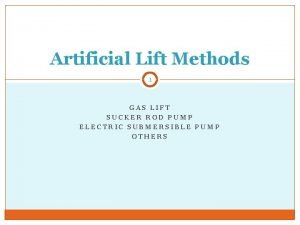 Artificial Lift Methods 1 GAS LIFT SUCKER ROD