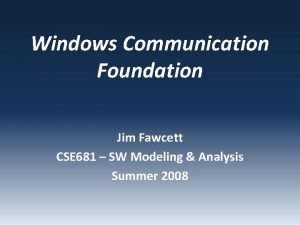 Windows Communication Foundation Jim Fawcett CSE 681 SW