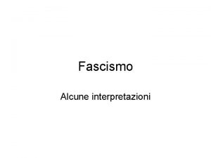 Fascismo Alcune interpretazioni Le periodizzazioni Il fascismo una