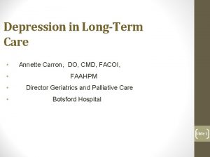 Depression in LongTerm Care Annette Carron DO CMD