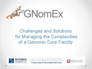 GNom Ex Challenges and Solutions for Managing the GNom Ex Challenges and Solutions for Managing the