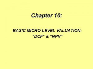 Chapter 10 BASIC MICROLEVEL VALUATION DCF NPV THE
