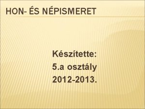 HON S NPISMERET Ksztette 5 a osztly 2012