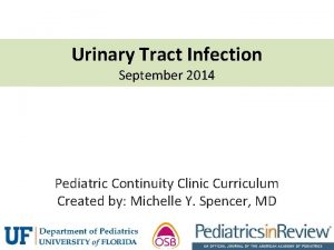 Urinary Tract Infection September 2014 Pediatric Continuity Clinic