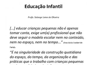 Educao Infantil Profa Solange Leme de Oliveira educar