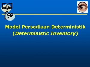 Model Persediaan Deterministik Deterministic Inventory Deterministic Inventory Definisi Model Persediaan Deterministik Deterministic Inventory Deterministic Inventory Definisi