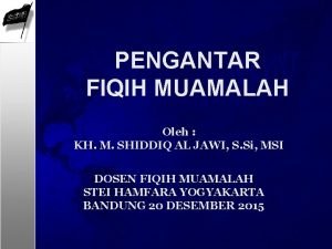 PENGANTAR FIQIH MUAMALAH Oleh KH M SHIDDIQ AL