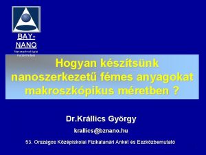 BAYNANO Nanotechnolgiai Kutatintzet Hogyan ksztsnk nanoszerkezet fmes anyagokat