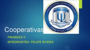 Cooperativas FINANZAS II INTEGRANTES FELIPE RIVERA Que son