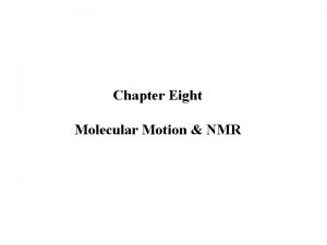 Chapter Eight Molecular Motion NMR Molecular vibrations All