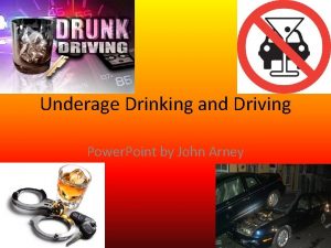 Underage Drinking and Driving Power Point by John