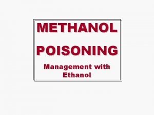 METHANOL POISONING Management with Ethanol MECHANISM OF ACTION