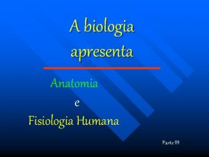 A biologia apresenta Anatomia e Fisiologia Humana Parte