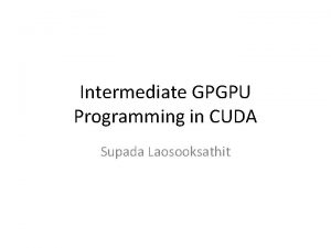 Intermediate GPGPU Programming in CUDA Supada Laosooksathit NVIDIA