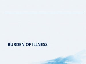 BURDEN OF ILLNESS Overview Impact of Chronic Conditions