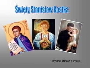 Wykona Damian Forystek Menu Biografia Stanisawa Kostki DZIECISTWO