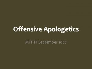 Offensive Apologetics MTP III September 2007 Apologetic Steps