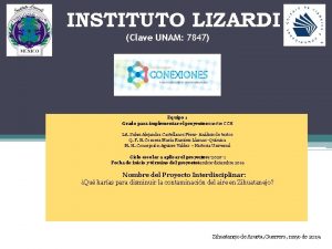 INSTITUTO LIZARDI Clave UNAM 7847 Equipo 1 Grado