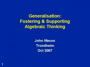 Generalisation Fostering Supporting Algebraic Thinking John Mason Trondheim