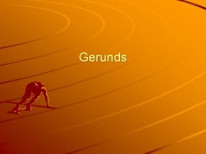 Gerunds always end in Gerunds always end in